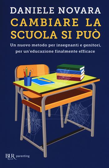 Cambiare la scuola si può. Un nuovo metodo per insegnanti e genitori, per un'educazione finalmente efficace - Daniele Novara - Libro Rizzoli 2018, BUR Parenting | Libraccio.it