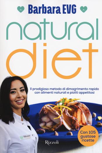 Natural diet. Il prodigioso metodo di dimagrimento rapido con alimenti naturali e piatti appetitosi - Barbara EVG - Libro Rizzoli 2018, Varia | Libraccio.it