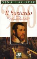 Il bastardo ovvero gli amori, i travagli e le lacrime di don Emanuel di Savoia - Gina Lagorio - Libro Rizzoli 1998, BUR La Scala | Libraccio.it