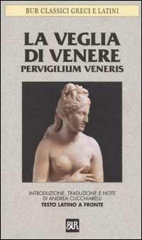 La veglia di Venere. Pervigilium Veneris. Testo latino a fronte  - Libro Rizzoli 2003, BUR Classici greci e latini | Libraccio.it