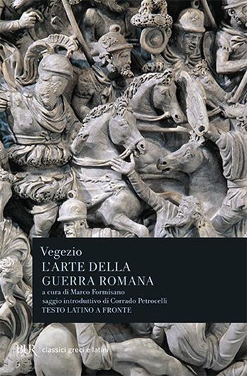 L'arte della guerra romana. Testo latino a fronte - Flavio Renato Vegezio - Libro Rizzoli 2003, BUR Classici greci e latini | Libraccio.it