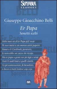 Papa. Sonetti scelti (Er) - Gioachino Belli - Libro Rizzoli 2003, Superbur classici | Libraccio.it