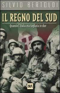 Il Regno del Sud. Quando l'Italia era tagliata in due - Silvio Bertoldi - Libro Rizzoli 2003, BUR Supersaggi | Libraccio.it