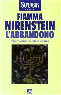 L'abbandono. Come l'Occidente ha tradito gli ebrei - Fiamma Nirenstein - Libro Rizzoli 2003, BUR Supersaggi | Libraccio.it