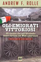 Gli emigrati vittoriosi. Gli italiani che nell'Ottocento fecero fortuna nel West americano - Andrew F. Rolle - Libro Rizzoli 2003, BUR Saggi e documenti | Libraccio.it