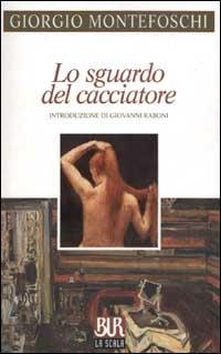 Lo sguardo del cacciatore - Giorgio Montefoschi - Libro Rizzoli 2003, BUR La Scala | Libraccio.it