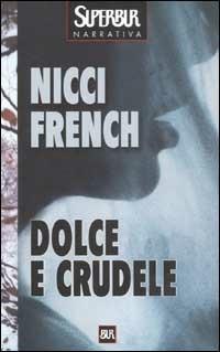 Dolce e crudele - Nicci French - Libro Rizzoli 2003, BUR Superbur narrativa | Libraccio.it