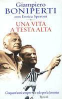 Una vita a testa alta. Cinquant'anni sempre e solo per la Juventus - Giampiero Boniperti, Enrica Speroni - Libro Rizzoli 2003 | Libraccio.it