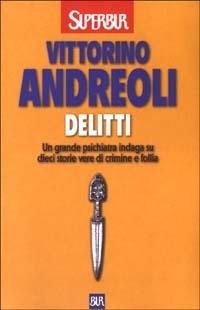 Delitti. Un grande psichiatra indaga su dieci storie vere di crimine e follia - Vittorino Andreoli - Libro Rizzoli 2003, BUR Supersaggi | Libraccio.it