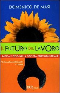 Il futuro del lavoro - Domenico De Masi - Libro Rizzoli 2003, BUR Saggi e documenti | Libraccio.it