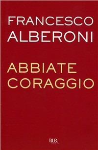Abbiate coraggio - Francesco Alberoni - Libro Rizzoli 2003, BUR Supersaggi | Libraccio.it