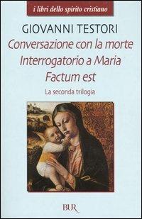 La seconda trilogia. Conversazione con la morte-Interrogatorio a Maria-Factum est - Giovanni Testori - Libro Rizzoli 2003, BUR I libri dello spirito cristiano | Libraccio.it