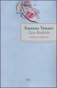 Cara Mathilda. Lettere a un'amica - Susanna Tamaro - Libro Rizzoli 2003, BUR Scrittori contemporanei | Libraccio.it