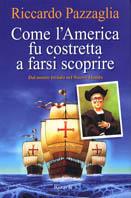 Come l'America fu costretta a farsi scoprire - Riccardo Pazzaglia - Libro Rizzoli 2003 | Libraccio.it
