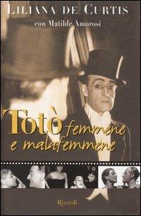 Totò, femmene e malafemmene - Liliana De Curtis, Matilde Amorosi - Libro Rizzoli 2003 | Libraccio.it