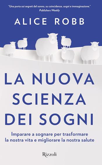 La nuova scienza dei sogni. Imparare a sognare per trasformare la nostra vita e migliorare la nostra salute - Alice Robb - Libro Rizzoli 2018, Saggi stranieri | Libraccio.it