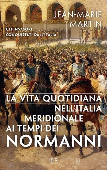 La vita quotidiana nell'Italia meridionale al tempo dei Normanni - Jean-Marie Martin - Libro Rizzoli 2018, BUR Saggi | Libraccio.it