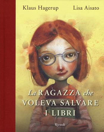 La ragazza che voleva salvare i libri. Ediz. a colori - Klaus Hagerup, Lisa Aisato - Libro Rizzoli 2019 | Libraccio.it