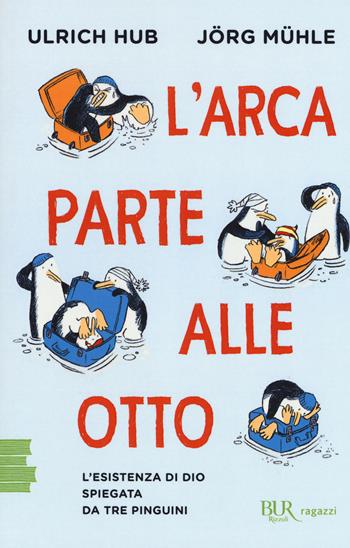 L'arca parte alle otto. L'esistenza di Dio spiegata da tre pinguini - Ulrich Hub, Jörg Mühle - Libro Rizzoli 2019, BUR Ragazzi Verdi | Libraccio.it