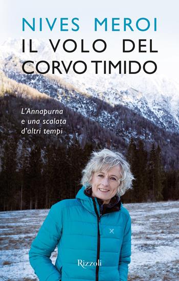 Il volo del corvo timido. L'Annapurna e una scalata d'altri tempi - Nives Meroi - Libro Rizzoli 2019, Varia | Libraccio.it