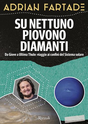 Su Nettuno piovono diamanti. Da Giove a Ultima Thule: viaggio ai confini del sistema solare - Adrian Fartade - Libro Rizzoli 2019, Varia | Libraccio.it