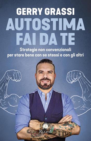 Autostima fai da te. Strategie non convenzionali per stare bene con se stessi e con gli altri - Gerry Grassi - Libro Rizzoli 2019, Varia | Libraccio.it