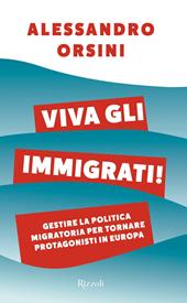 Viva gli immigrati! Gestire la politica migratoria per tornare protagonisti in Europa