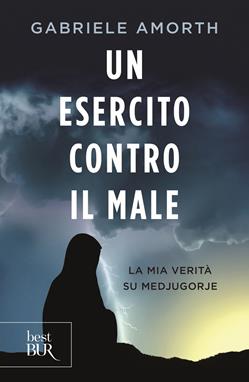 Un esercito contro il male. La mia verità su Medjugorie - Gabriele Amorth - Libro Rizzoli 2019, BUR Best BUR | Libraccio.it