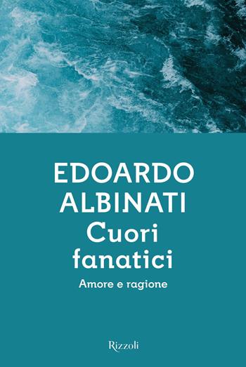 Cuori fanatici. Amore e ragione - Edoardo Albinati - Libro Rizzoli 2019, Scala italiani | Libraccio.it