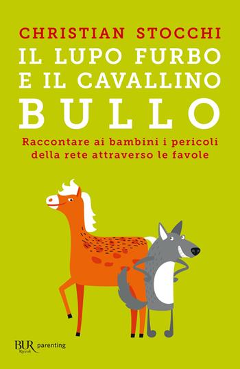 Il lupo furbo e il cavallino bullo. Raccontare ai bambini i pericoli della rete attraverso le favole - Christian Stocchi - Libro Rizzoli 2019, BUR Parenting | Libraccio.it