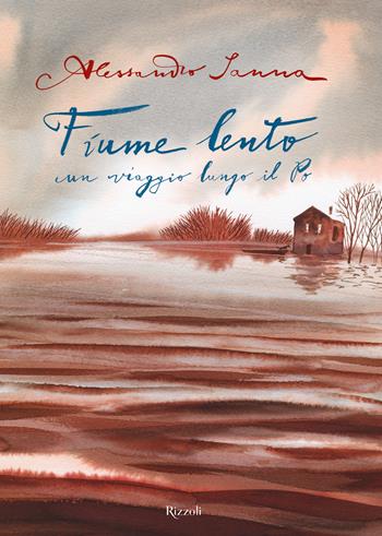 Fiume lento. Un viaggio lungo il Po. Ediz. a colori - Alessandro Sanna - Libro Rizzoli 2019, Albi illustrati | Libraccio.it