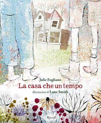 La casa che un tempo - Julie Fogliano - Libro Rizzoli 2019 | Libraccio.it