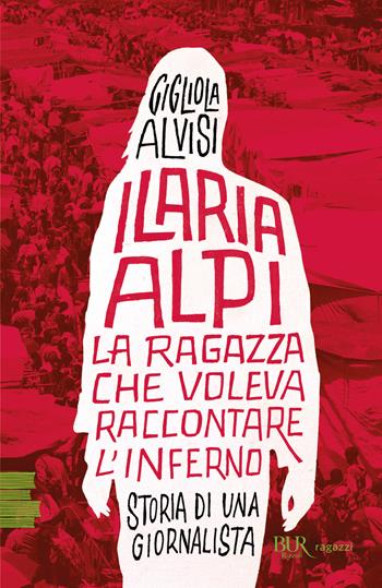 Ilaria Alpi. La ragazza che voleva raccontare l'inferno. Storia di una giornalista - Gigliola Alvisi - Libro Rizzoli 2019, BUR Ragazzi Verdi | Libraccio.it
