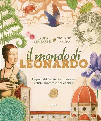 Il mondo di Leonardo. I segreti del Genio che fu insieme artista, inventore e scienziato. Ediz. a colori - Laura Manaresi, Giovanni Manna - Libro Rizzoli 2019 | Libraccio.it