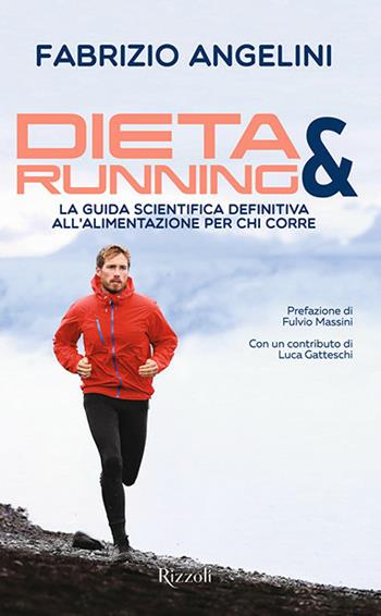 Dieta & running. La guida scientifica definitiva all'alimentazione per chi corre - Fabrizio Angelini - Libro Rizzoli 2020, Varia | Libraccio.it