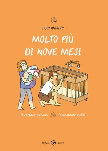 Molto più di nove mesi. Diventare genitori (nonostante tutto) - Lucy Knisley - Libro Rizzoli Lizard 2019 | Libraccio.it