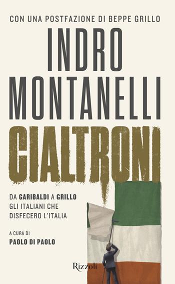 Cialtroni. Da Garibaldi a Grillo gli italiani che disfecero l'Italia - Indro Montanelli - Libro Rizzoli 2019, Saggi italiani | Libraccio.it