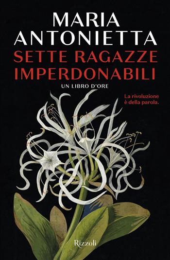 Sette ragazze imperdonabili. Un libro d'ore - Maria Antonietta - Libro Rizzoli 2019, Rizzoli narrativa | Libraccio.it