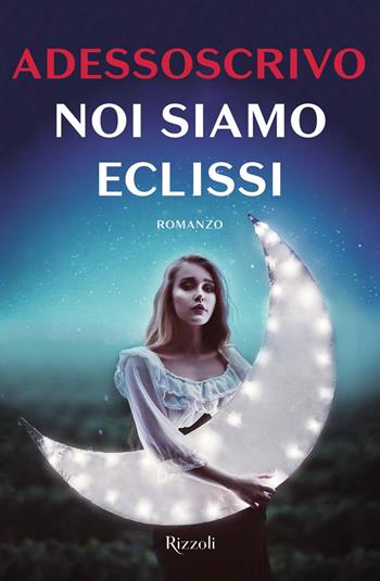 Noi siamo eclissi - Adessoscrivo - Libro Rizzoli 2019, Rizzoli narrativa | Libraccio.it