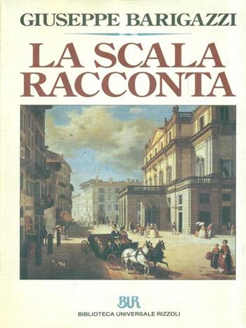 La Scala racconta - Giuseppe Barigazzi - Libro Rizzoli 1991, BUR Saggi e documenti | Libraccio.it