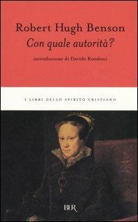 Con quale autorità? - Robert Hugh Benson - Libro Rizzoli 1997, BUR I libri dello spirito cristiano | Libraccio.it