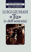 «Tu» (o dell'amicizia). Quasi Tischreden - Luigi Giussani - Libro Rizzoli 1997, BUR I libri dello spirito cristiano | Libraccio.it