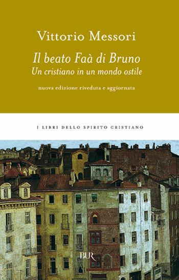 Il beato Faà di Bruno. Un cristiano in un mondo ostile - Vittorio Messori - Libro Rizzoli 1998, BUR I libri dello spirito cristiano | Libraccio.it
