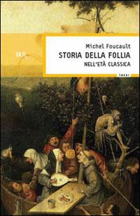 Storia della follia nell'età classica - Michel Foucault - Libro Rizzoli 1998, BUR La Scala. Saggi | Libraccio.it