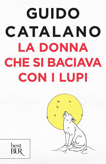 La donna che si baciava con i lupi - Guido Catalano - Libro Rizzoli 2019, BUR Best BUR | Libraccio.it