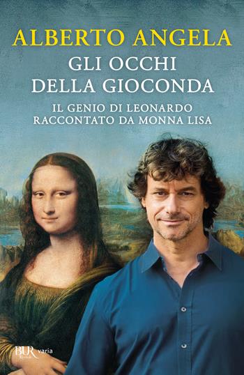 Gli occhi della Gioconda. Il genio di Leonardo raccontato da Monna Lisa - Alberto Angela - Libro Rizzoli 2019, BUR Best BUR | Libraccio.it