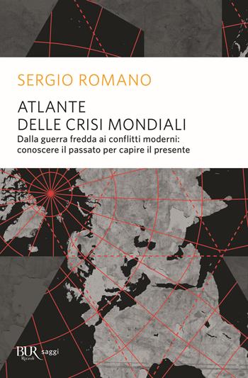 Atlante delle crisi mondiali. Dalla guerra fredda ai conflitti moderni: conoscere il passato per capire il presente - Sergio Romano - Libro Rizzoli 2019, BUR Saggi | Libraccio.it