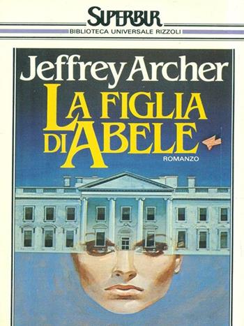 La figlia di Abele - Jeffrey Archer - Libro Rizzoli 1985, Superbur | Libraccio.it