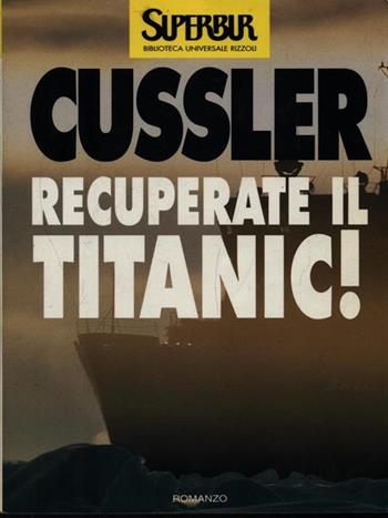 Recuperate il Titanic! - Clive Cussler - Libro Rizzoli 1987, Superbur | Libraccio.it