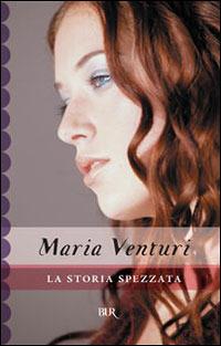 La storia spezzata - Maria Venturi - Libro Rizzoli 1993, BUR Superbur | Libraccio.it